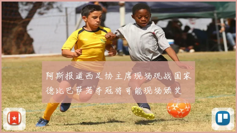阿斯报道西足协主席现场观战国家德比巴萨若夺冠将可能现场颁奖