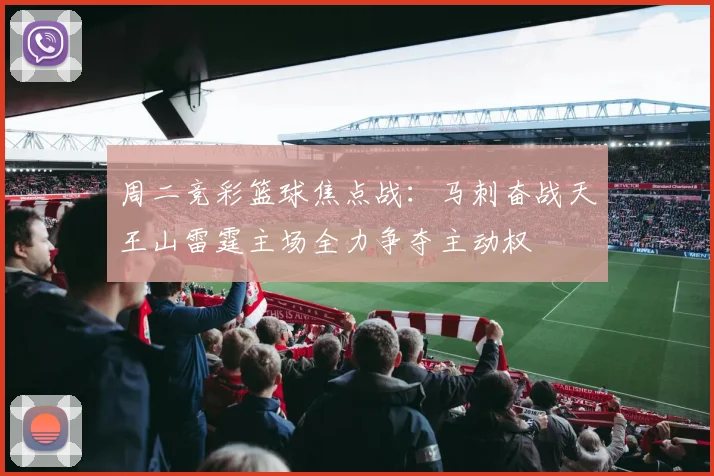 周二竞彩篮球焦点战：马刺奋战天王山雷霆主场全力争夺主动权